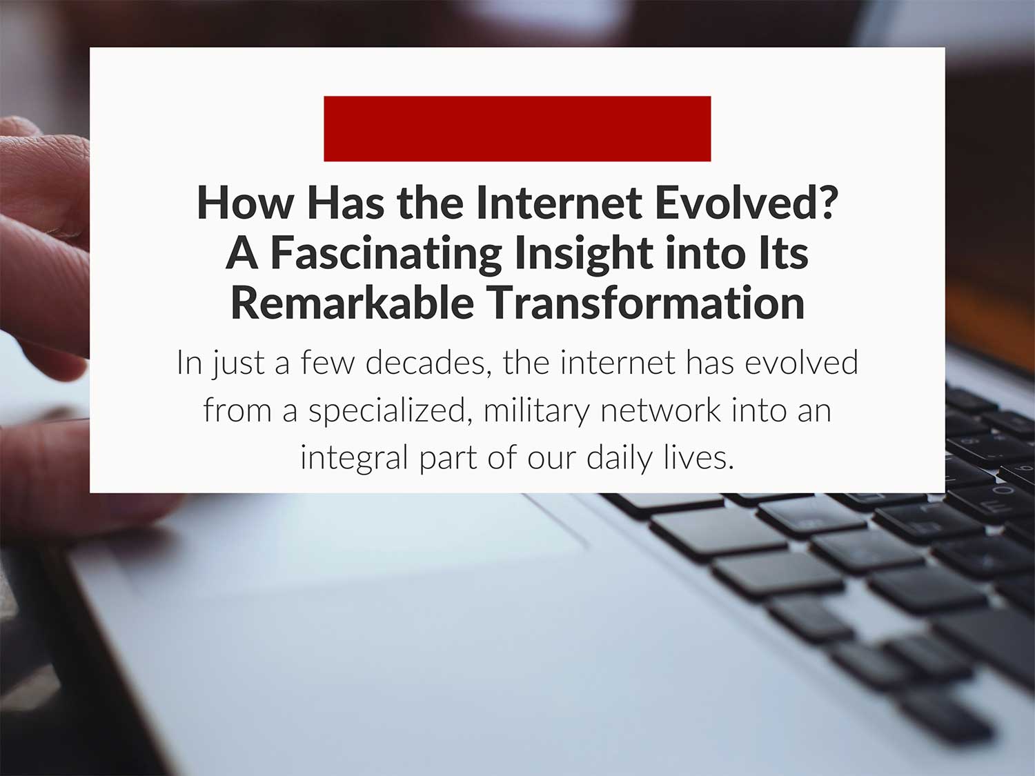 How Has the Internet Evolved? A Fascinating Insight into Its Remarkable Transformation