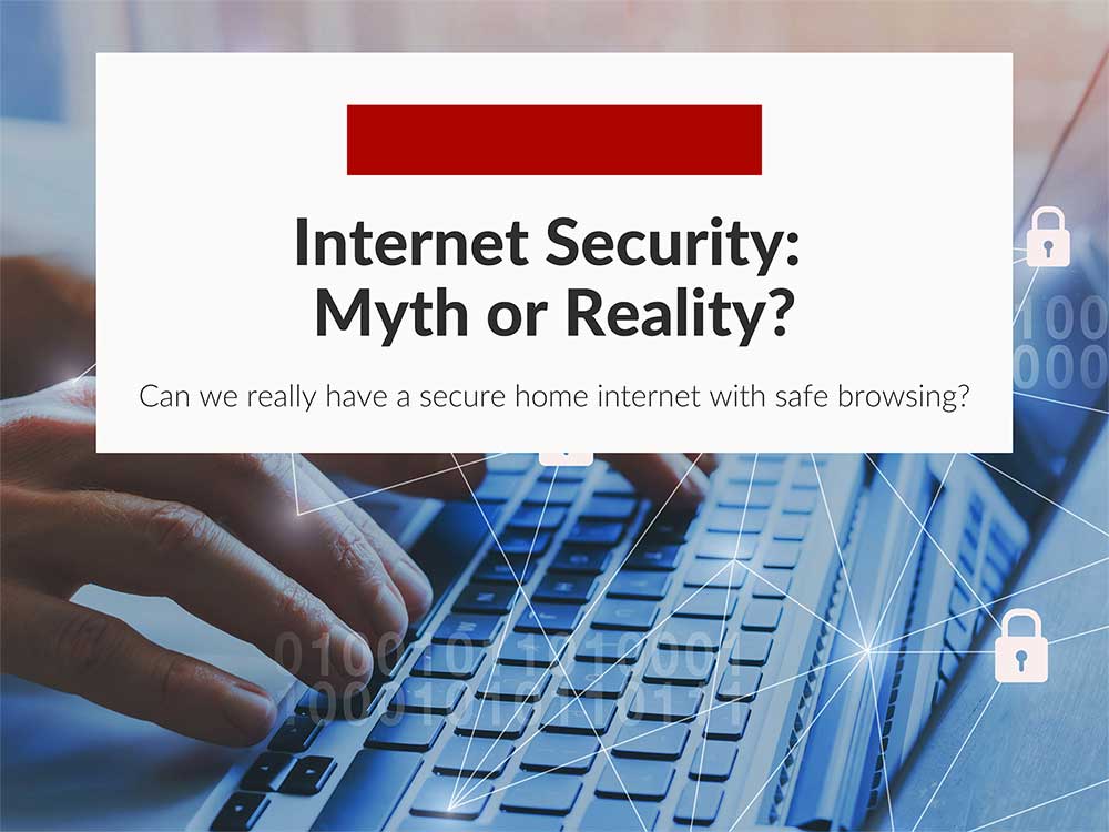 Internet Security: Myth or Reality?